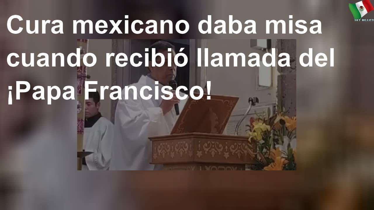Cura mexicano recibe inesperada llamada del Papa Francisco en plena misa.