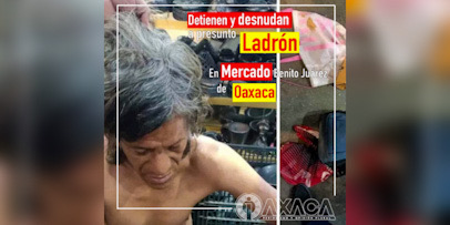 Comerciantes del Mercado Benito Juárez Detienen y Desnudan a Presunto Ladrón en Oaxaca